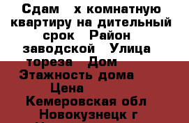 Сдам 2-х комнатную квартиру на дительный срок › Район ­ заводской › Улица ­ тореза › Дом ­ 105 › Этажность дома ­ 5 › Цена ­ 8 000 - Кемеровская обл., Новокузнецк г. Недвижимость » Квартиры аренда   . Кемеровская обл.